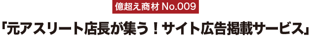 億超え商材No.009「元アスリート店長が集う！サイト広告掲載サービス」