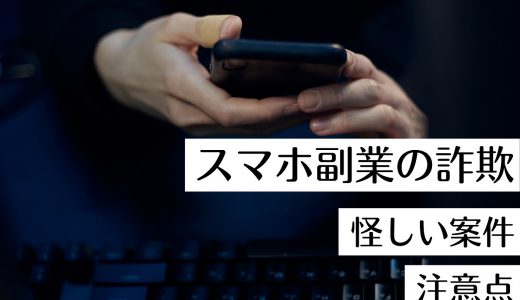 スマホの副業に詐欺に注意！怪しい案件の種類や騙されないための注意点